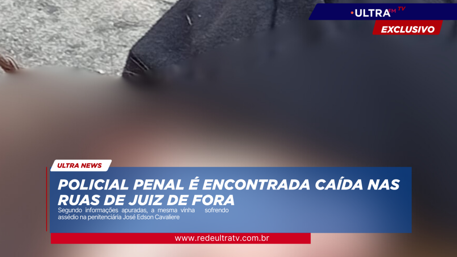 Policial penal é encontrada caída em Juiz de Fora e denuncia assédio dentro da penitenciária